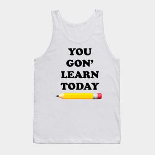 You Gon' Learn Today Tank Top